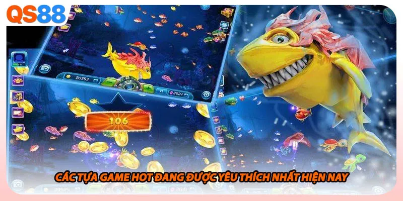 Các tựa game hot đang được yêu thích nhất hiện nay