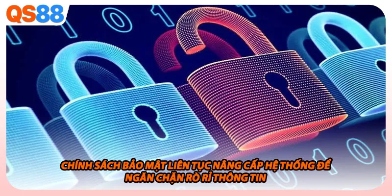 Chính sách bảo mật liên tục nâng cấp hệ thống để ngăn chặn rò rỉ thông tin