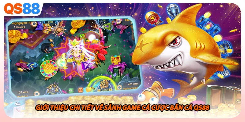 Giới thiệu chi tiết về sảnh game cá cược bắn cá QS88