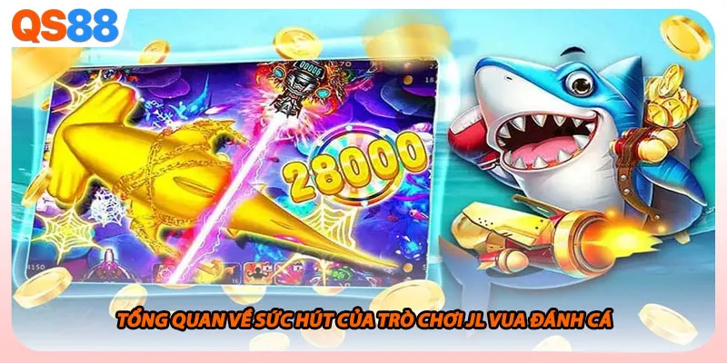 Tổng quan về sức hút của trò chơi JL vua đánh cá