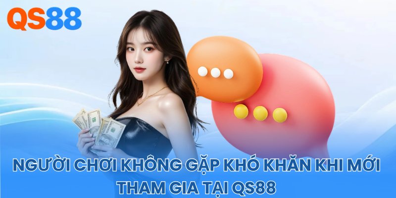 Người chơi không gặp khó khăn khi mới tham gia tại QS88