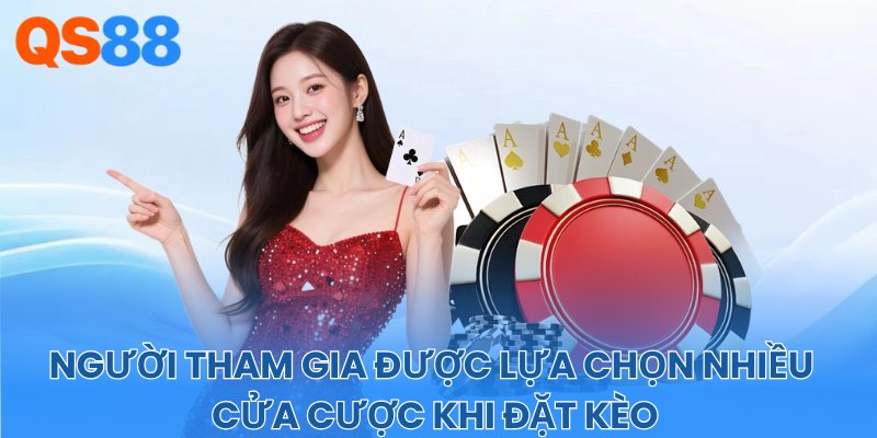 Người tham gia được lựa chọn nhiều cửa cược khi đặt kèo