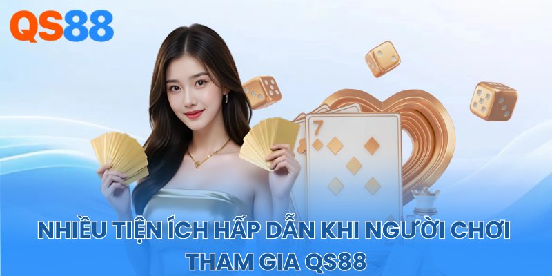 Nhiều tiện ích hấp dẫn khi người chơi tham gia QS88