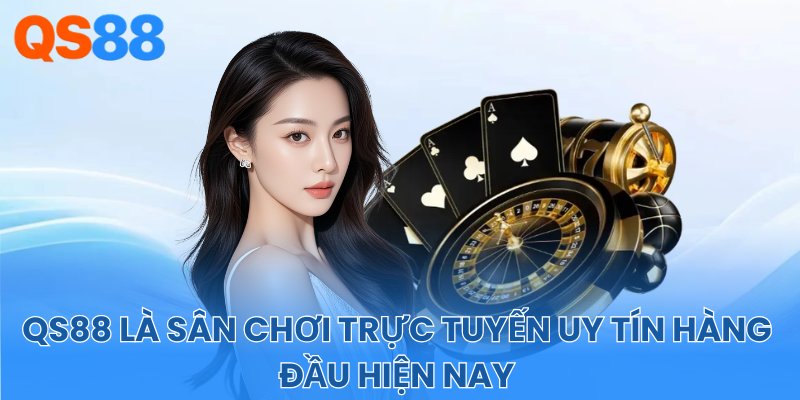 QS88 là sân chơi trực tuyến uy tín hàng đầu hiện nay