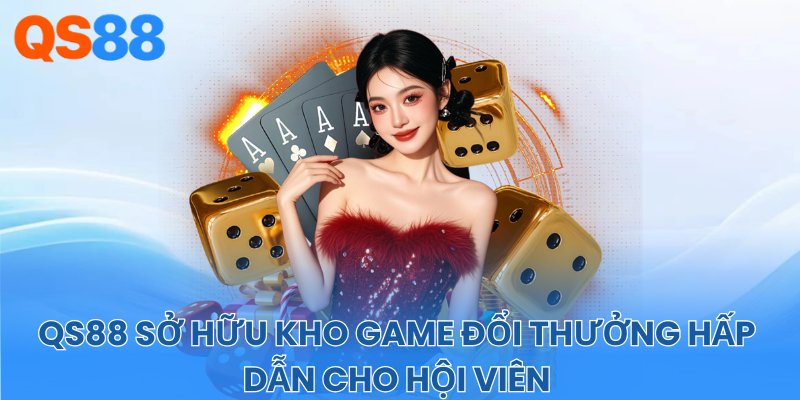 QS88 sở hữu kho game đổi thưởng hấp dẫn cho hội viên
